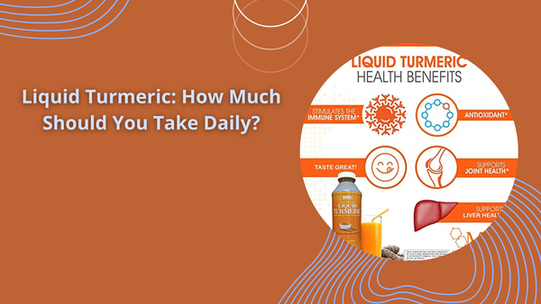 Liquid Turmeric: How Much Should You Take Daily?